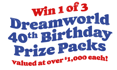 WIN 1 of 3 Dreamworld 40th Birthday Prize Packs valued at over $1,000 each